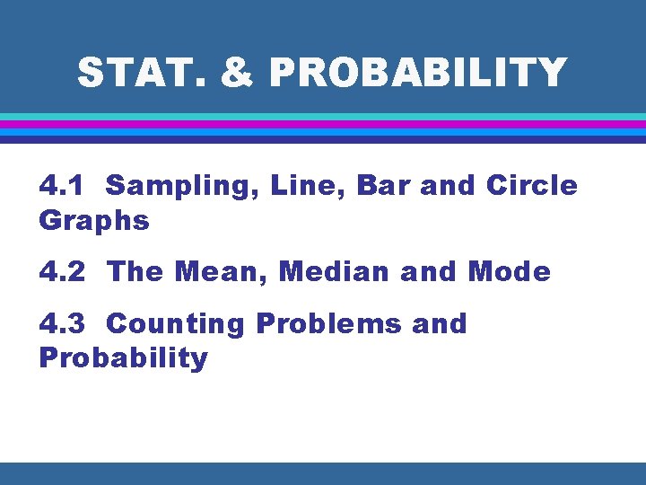 STAT. & PROBABILITY 4. 1 Sampling, Line, Bar and Circle Graphs 4. 2 The