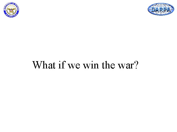DARPA What if we win the war? 
