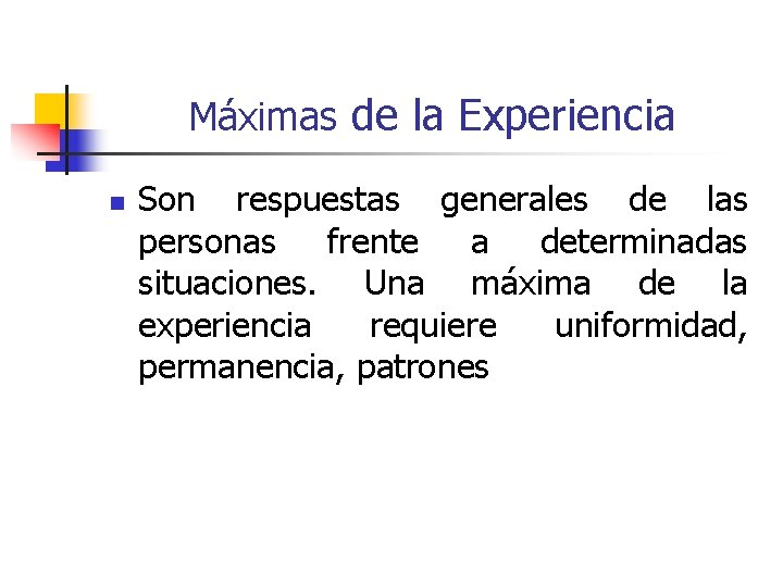 Máximas de la Experiencia n Son respuestas generales de las personas frente a determinadas