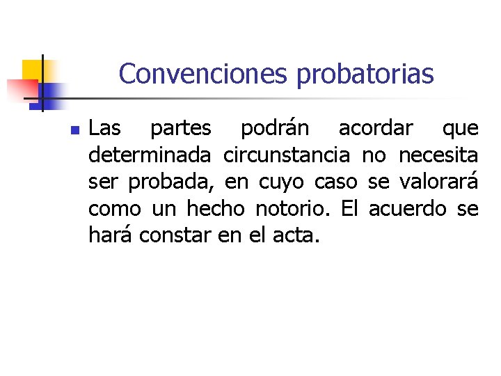 Convenciones probatorias n Las partes podrán acordar que determinada circunstancia no necesita ser probada,
