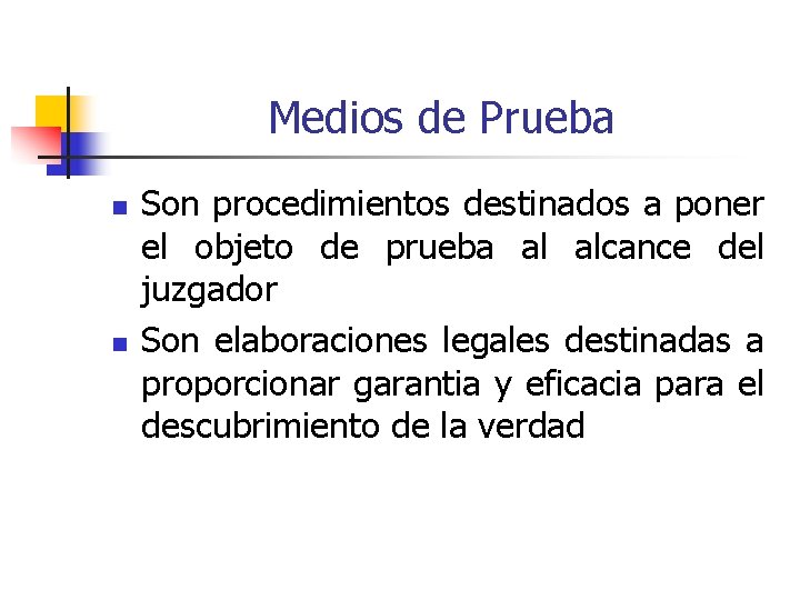 Medios de Prueba n n Son procedimientos destinados a poner el objeto de prueba