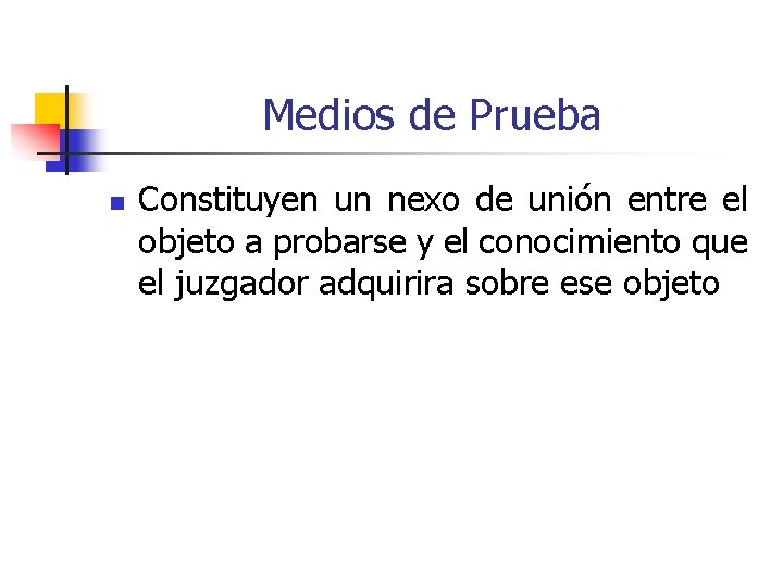 Medios de Prueba n Constituyen un nexo de unión entre el objeto a probarse