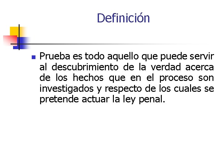 Definición n Prueba es todo aquello que puede servir al descubrimiento de la verdad