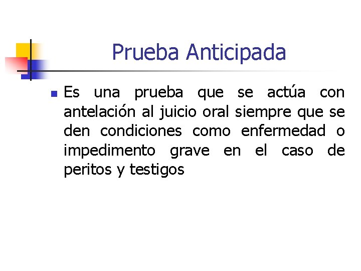 Prueba Anticipada n Es una prueba que se actúa con antelación al juicio oral