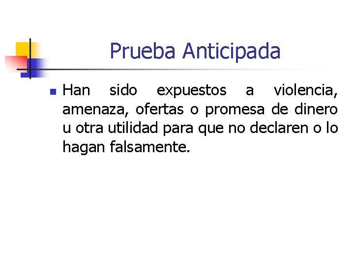 Prueba Anticipada n Han sido expuestos a violencia, amenaza, ofertas o promesa de dinero