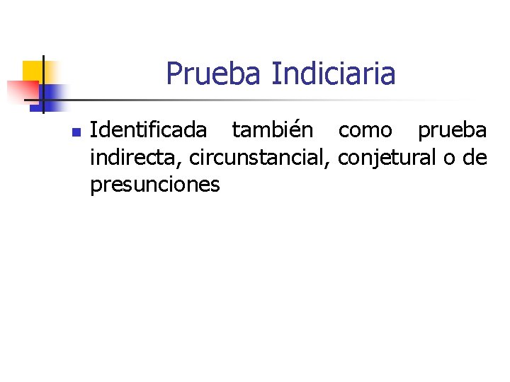 Prueba Indiciaria n Identificada también como prueba indirecta, circunstancial, conjetural o de presunciones 