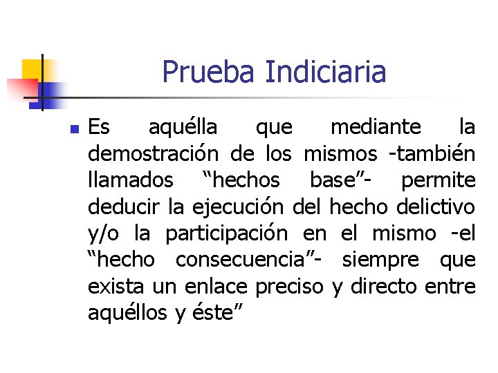 Prueba Indiciaria n Es aquélla que mediante la demostración de los mismos -también llamados