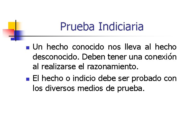 Prueba Indiciaria n n Un hecho conocido nos lleva al hecho desconocido. Deben tener