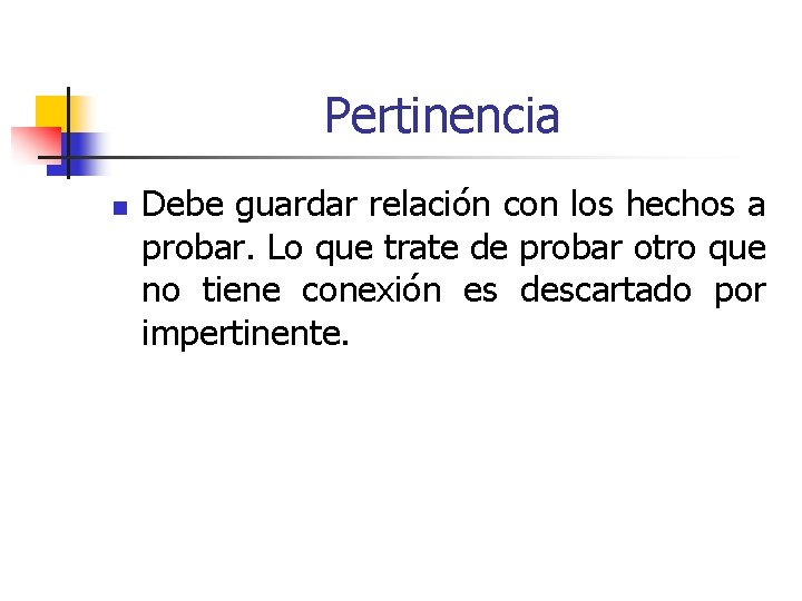 Pertinencia n Debe guardar relación con los hechos a probar. Lo que trate de