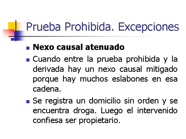 Prueba Prohibida. Excepciones n n n Nexo causal atenuado Cuando entre la prueba prohibida