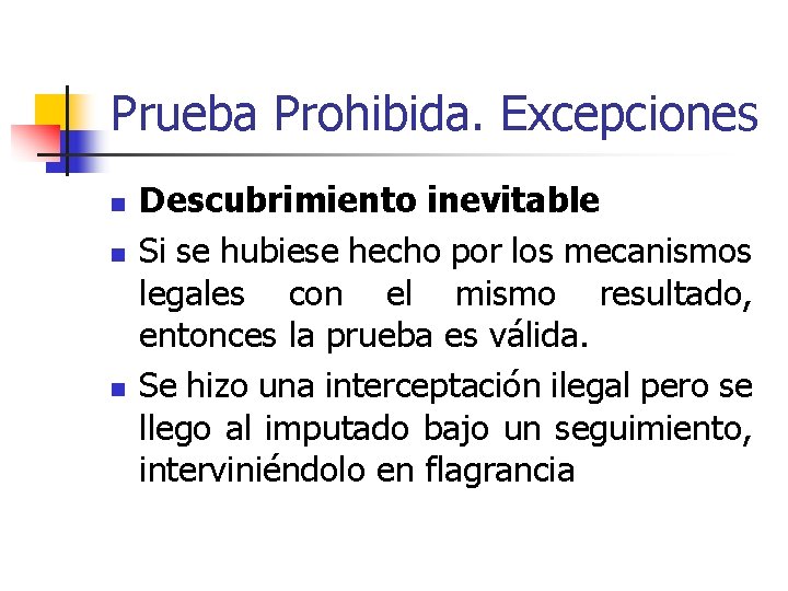 Prueba Prohibida. Excepciones n n n Descubrimiento inevitable Si se hubiese hecho por los