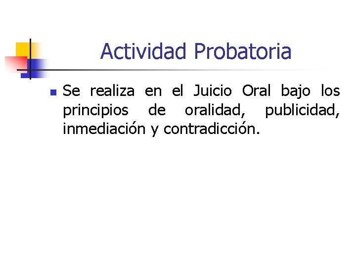Actividad Probatoria n Se realiza en el Juicio Oral bajo los principios de oralidad,
