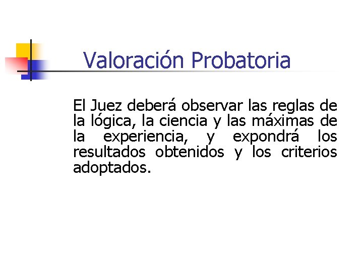 Valoración Probatoria El Juez deberá observar las reglas de la lógica, la ciencia y