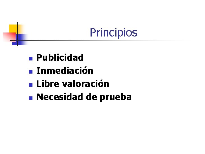 Principios n n Publicidad Inmediación Libre valoración Necesidad de prueba 