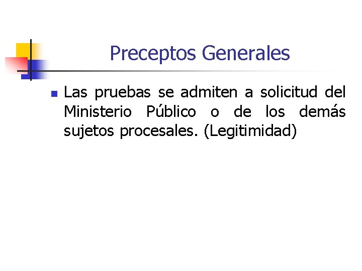 Preceptos Generales n Las pruebas se admiten a solicitud del Ministerio Público o de