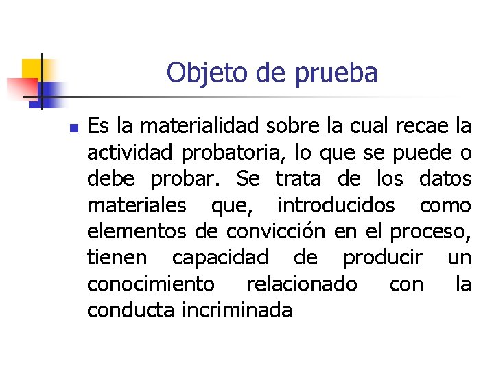 Objeto de prueba n Es la materialidad sobre la cual recae la actividad probatoria,