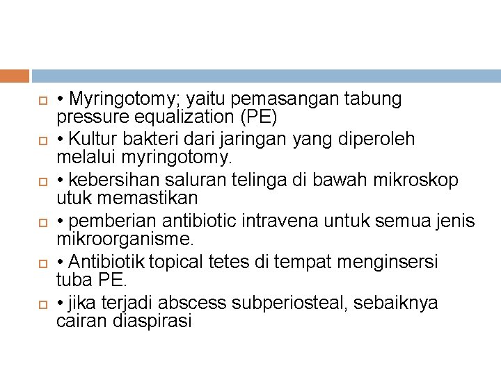  • Myringotomy; yaitu pemasangan tabung pressure equalization (PE) • Kultur bakteri dari jaringan