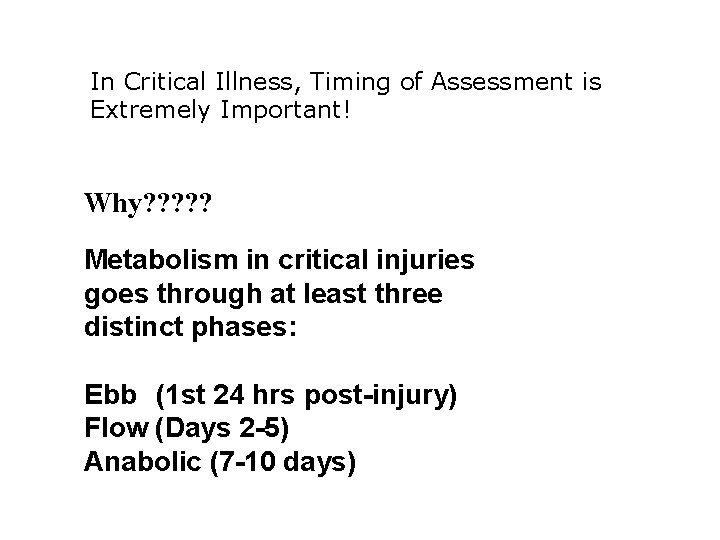 In Critical Illness, Timing of Assessment is Extremely Important! Why? ? ? Metabolism in