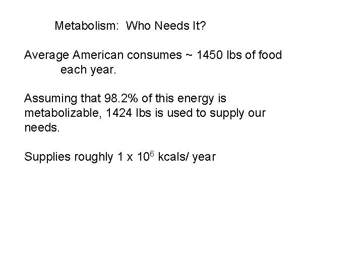 Metabolism: Who Needs It? Average American consumes ~ 1450 lbs of food each year.