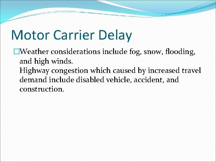 Motor Carrier Delay �Weather considerations include fog, snow, flooding, and high winds. Highway congestion