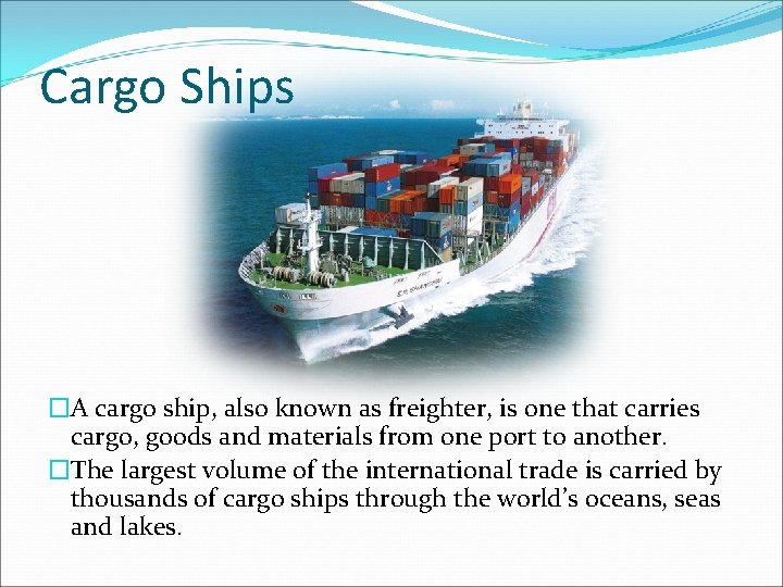 Cargo Ships �A cargo ship, also known as freighter, is one that carries cargo,