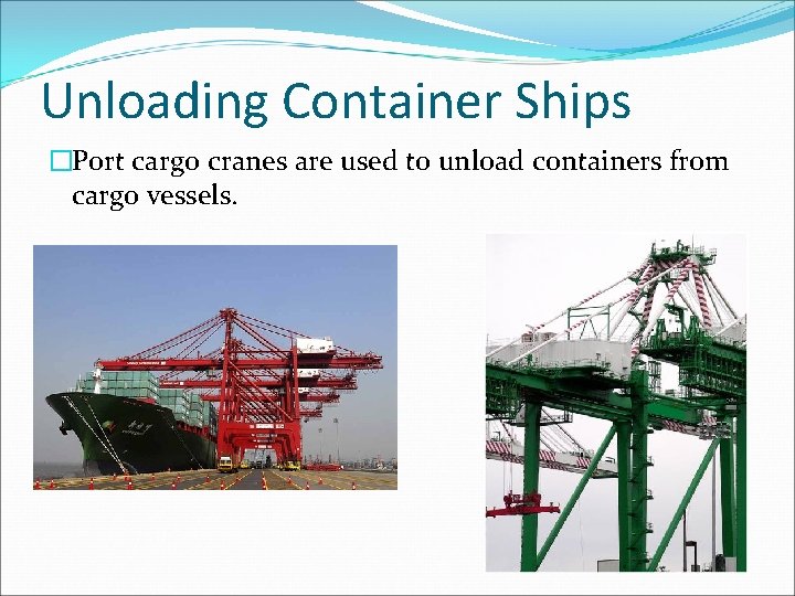 Unloading Container Ships �Port cargo cranes are used to unload containers from cargo vessels.