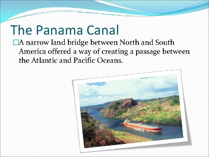 The Panama Canal �A narrow land bridge between North and South America offered a