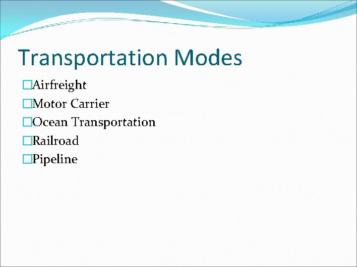 Transportation Modes �Airfreight �Motor Carrier �Ocean Transportation �Railroad �Pipeline 