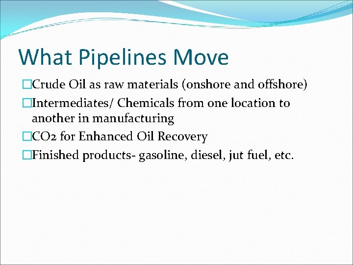 What Pipelines Move �Crude Oil as raw materials (onshore and offshore) �Intermediates/ Chemicals from