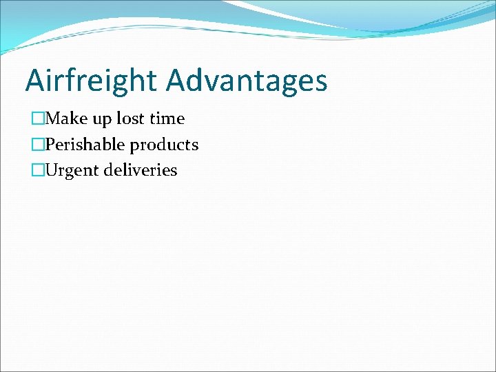 Airfreight Advantages �Make up lost time �Perishable products �Urgent deliveries 