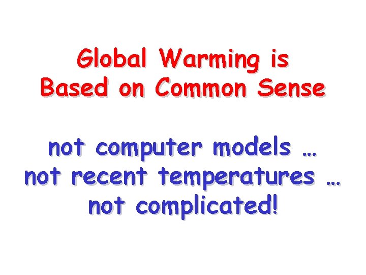 Global Warming is Based on Common Sense not computer models … not recent temperatures