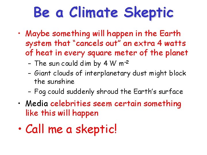 Be a Climate Skeptic • Maybe something will happen in the Earth system that