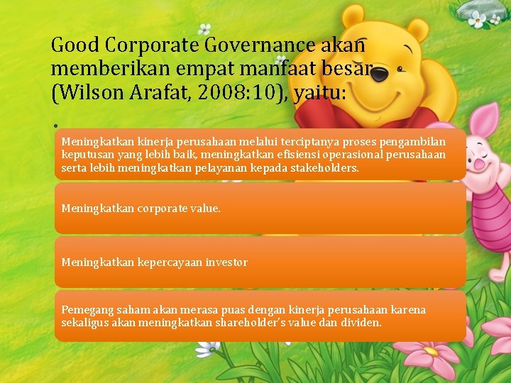 Good Corporate Governance akan memberikan empat manfaat besar (Wilson Arafat, 2008: 10), yaitu: •