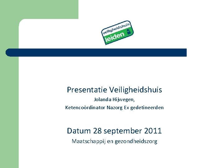 Presentatie Veiligheidshuis Jolanda Hijwegen, Ketencoördinator Nazorg Ex gedetineerden Datum 28 september 2011 Maatschappij en