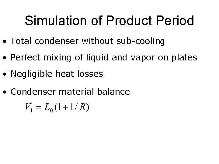 Simulation of Product Period • Total condenser without sub-cooling • Perfect mixing of liquid