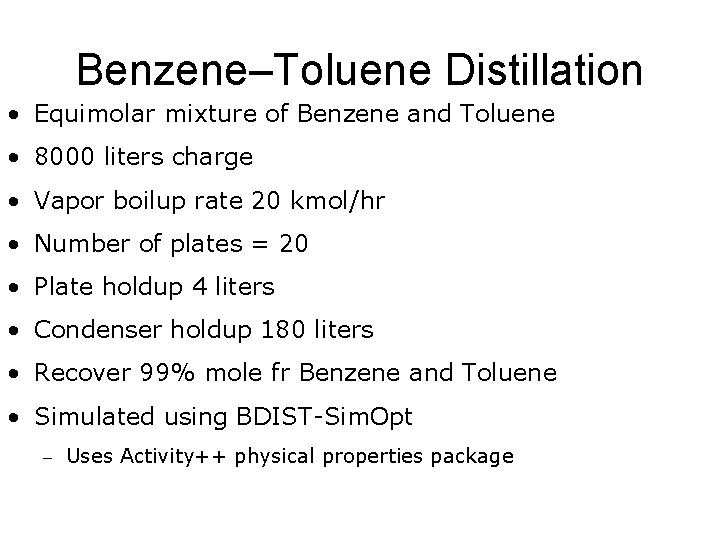 Benzene–Toluene Distillation • Equimolar mixture of Benzene and Toluene • 8000 liters charge •