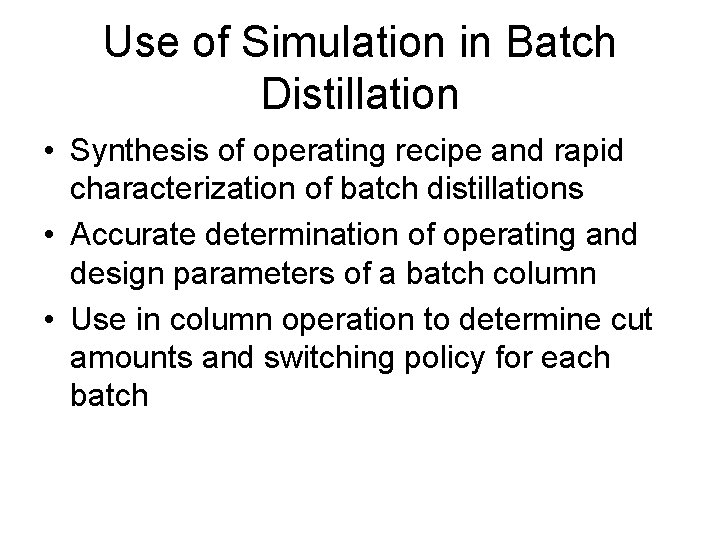 Use of Simulation in Batch Distillation • Synthesis of operating recipe and rapid characterization