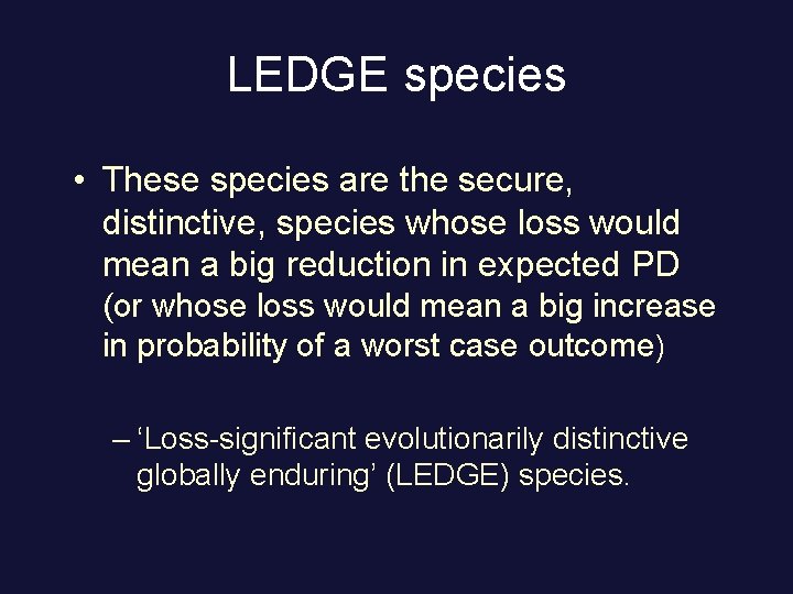 LEDGE species • These species are the secure, distinctive, species whose loss would mean