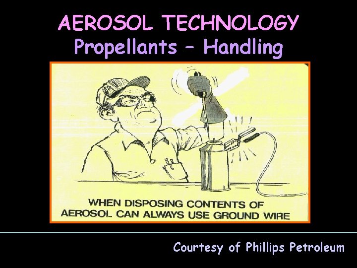 AEROSOL TECHNOLOGY Propellants – Handling Courtesy of Phillips Petroleum 