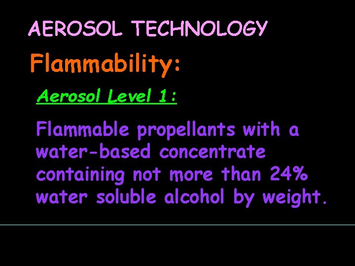 AEROSOL TECHNOLOGY Flammability: Aerosol Level 1: Flammable propellants with a water-based concentrate containing not