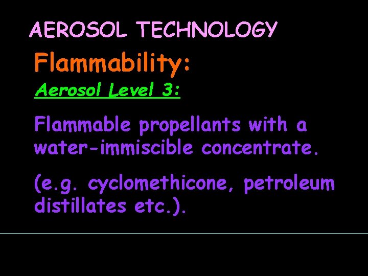 AEROSOL TECHNOLOGY Flammability: Aerosol Level 3: Flammable propellants with a water-immiscible concentrate. (e. g.