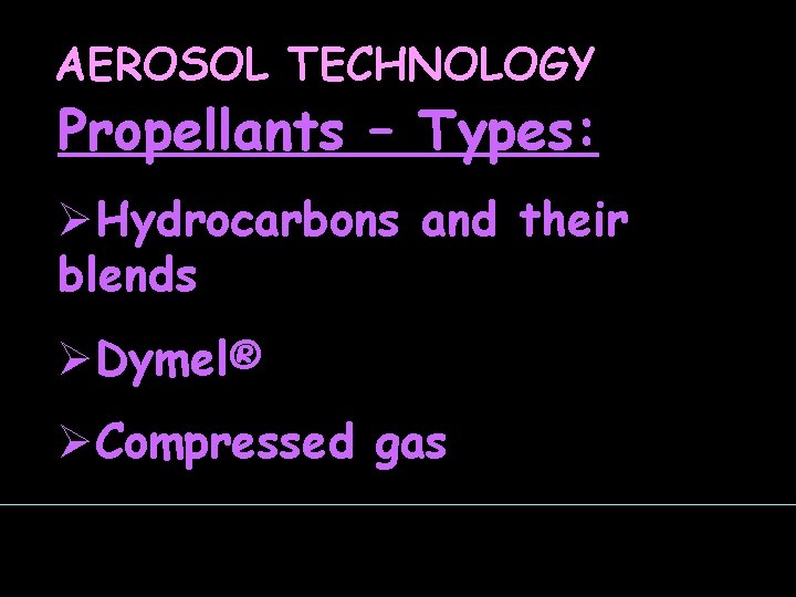 AEROSOL TECHNOLOGY Propellants – Types: ØHydrocarbons and their blends ØDymel® ØCompressed gas 