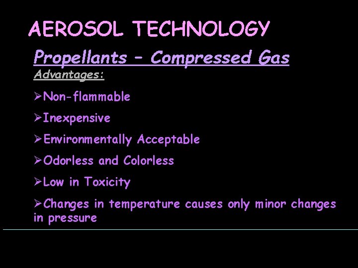 AEROSOL TECHNOLOGY Propellants – Compressed Gas Advantages: ØNon-flammable ØInexpensive ØEnvironmentally Acceptable ØOdorless and Colorless