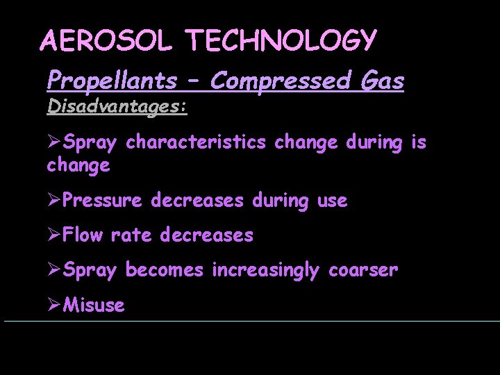 AEROSOL TECHNOLOGY Propellants – Compressed Gas Disadvantages: ØSpray characteristics change during is change ØPressure