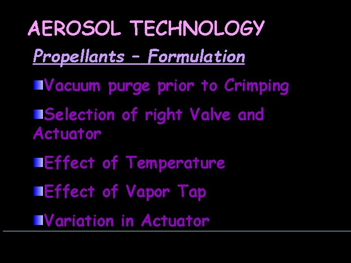 AEROSOL TECHNOLOGY Propellants – Formulation Vacuum purge prior to Crimping Selection of right Valve