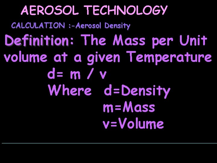 AEROSOL TECHNOLOGY CALCULATION : -Aerosol Density Definition: Definition The Mass per Unit volume at