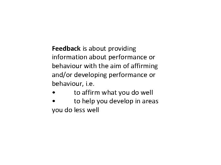 Feedback is about providing information about performance or behaviour with the aim of affirming