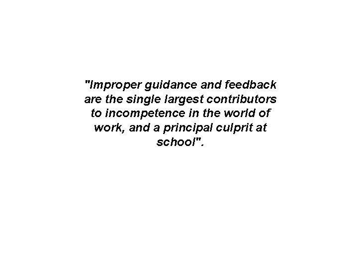 "Improper guidance and feedback are the single largest contributors to incompetence in the world