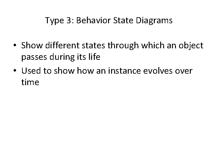 Type 3: Behavior State Diagrams • Show different states through which an object passes