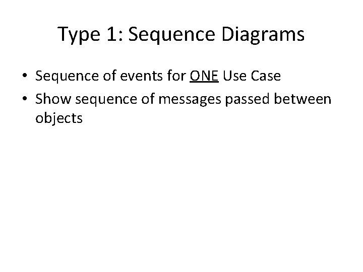 Type 1: Sequence Diagrams • Sequence of events for ONE Use Case • Show